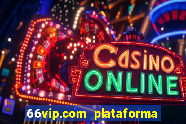 66vip.com plataforma de jogos